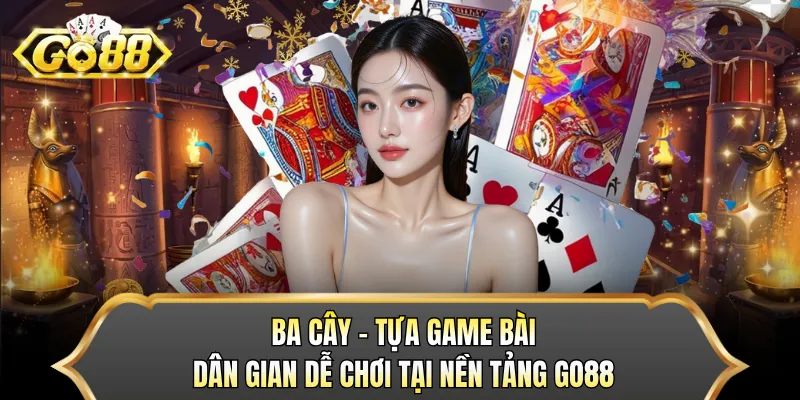 Ba Cây - Tựa Game Bài Dân Gian Dễ Chơi Tại Nền Tảng GO88
