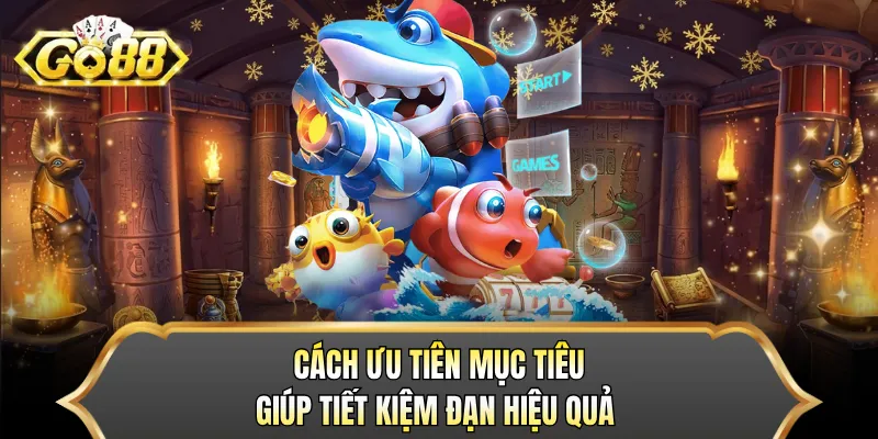 Cách ưu tiên mục tiêu giúp tiết kiệm đạn hiệu quả