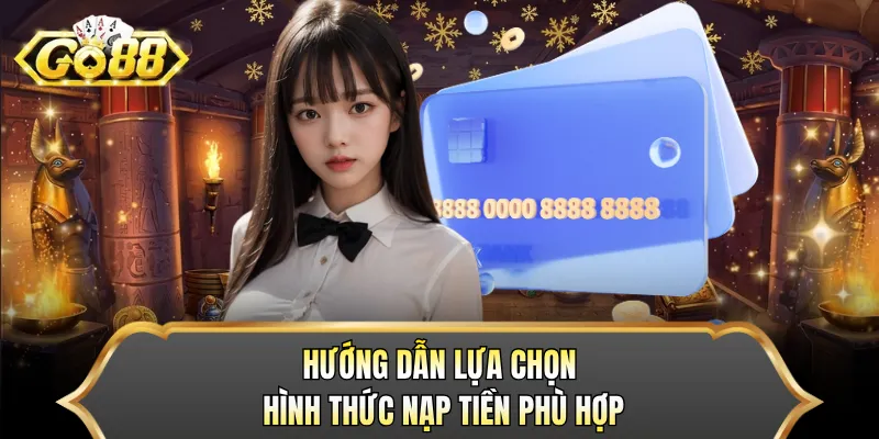 Hướng dẫn lựa chọn hình thức nạp tiền phù hợp