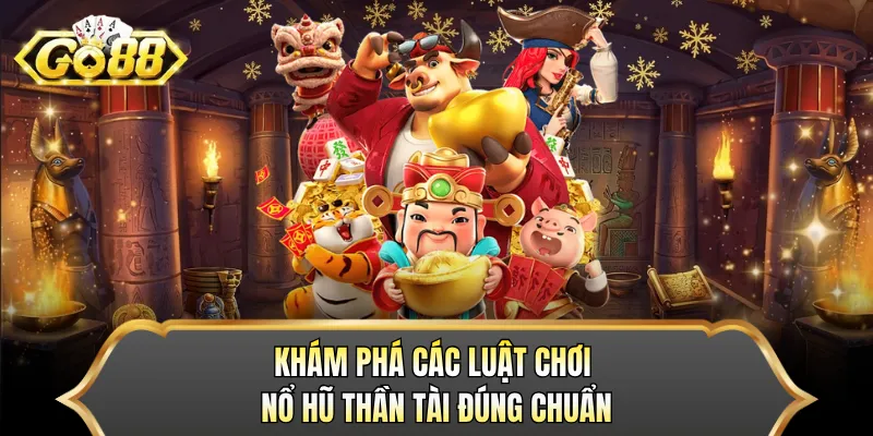 Khám phá các luật chơi nổ hũ thần tài đúng chuẩn