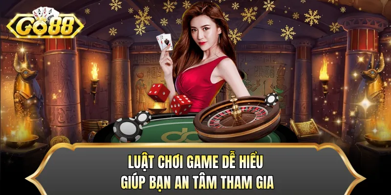 Luật chơi game dễ hiểu giúp bạn an tâm tham gia