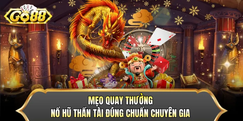 Mẹo quay thưởng nổ hũ thần tài đúng chuẩn chuyên gia