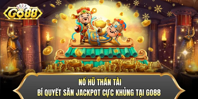 Nổ Hũ Thần Tài - Bí Quyết Săn Jackpot Cực Khủng Tại GO88