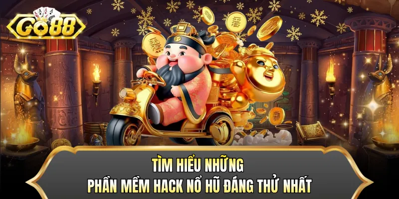 Tìm hiểu những phần mềm hack nổ hũ đáng thử nhất