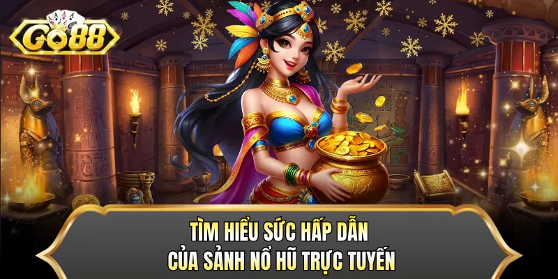 Tìm hiểu sức hấp dẫn của sảnh nổ hũ trực tuyến