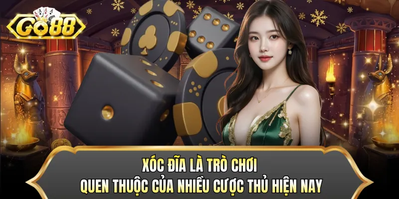 Xóc Đĩa là trò chơi quen thuộc của nhiều cược thủ hiện nay